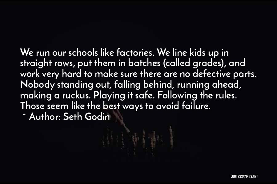 Seth Godin Quotes: We Run Our Schools Like Factories. We Line Kids Up In Straight Rows, Put Them In Batches (called Grades), And