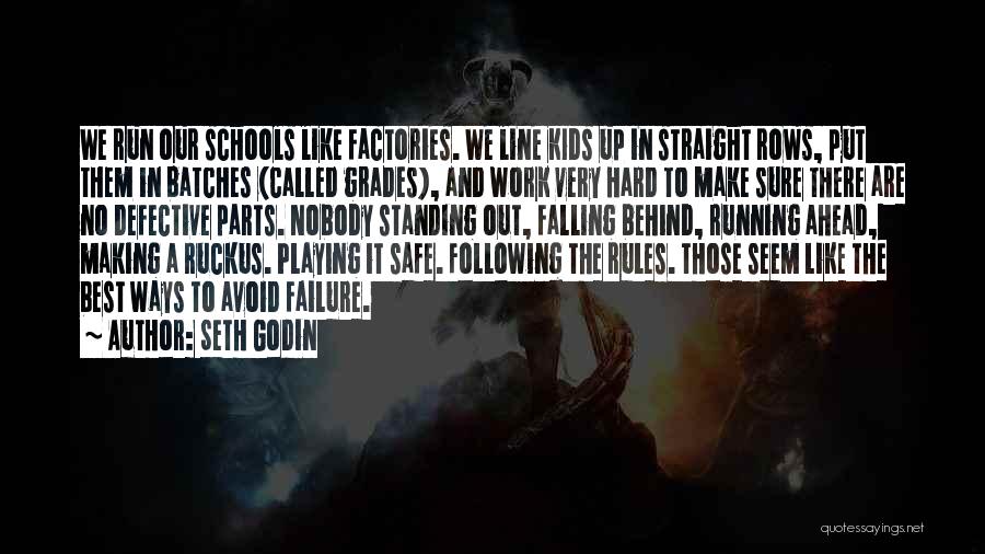 Seth Godin Quotes: We Run Our Schools Like Factories. We Line Kids Up In Straight Rows, Put Them In Batches (called Grades), And