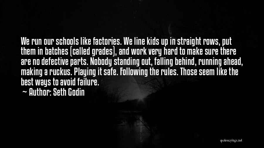 Seth Godin Quotes: We Run Our Schools Like Factories. We Line Kids Up In Straight Rows, Put Them In Batches (called Grades), And