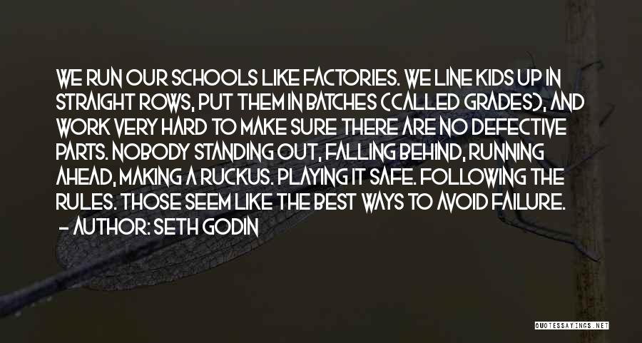 Seth Godin Quotes: We Run Our Schools Like Factories. We Line Kids Up In Straight Rows, Put Them In Batches (called Grades), And