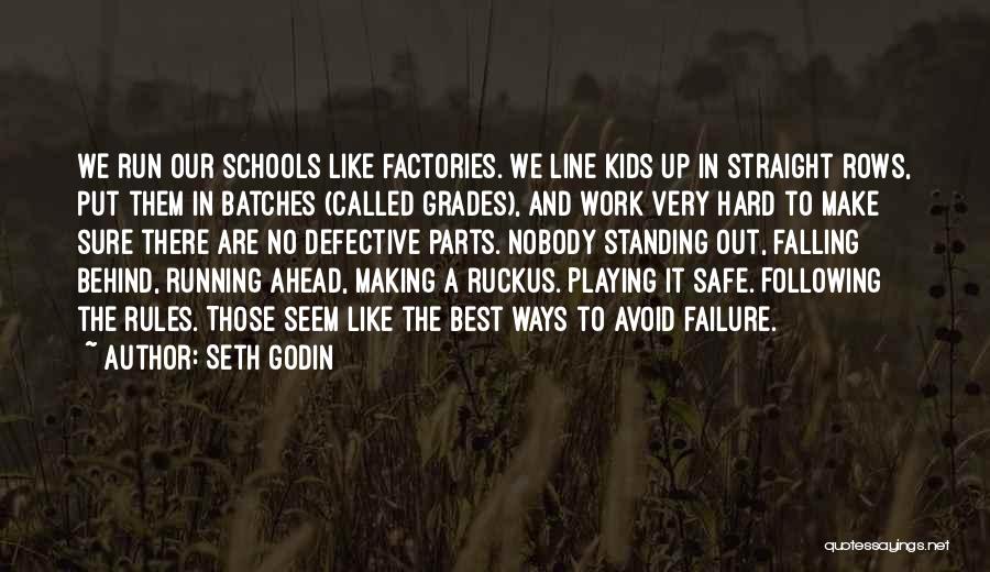 Seth Godin Quotes: We Run Our Schools Like Factories. We Line Kids Up In Straight Rows, Put Them In Batches (called Grades), And