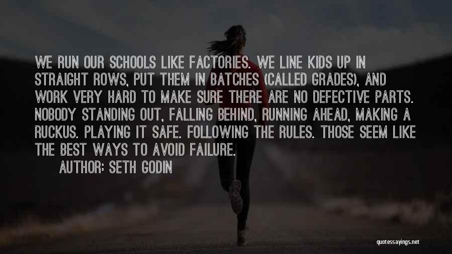 Seth Godin Quotes: We Run Our Schools Like Factories. We Line Kids Up In Straight Rows, Put Them In Batches (called Grades), And