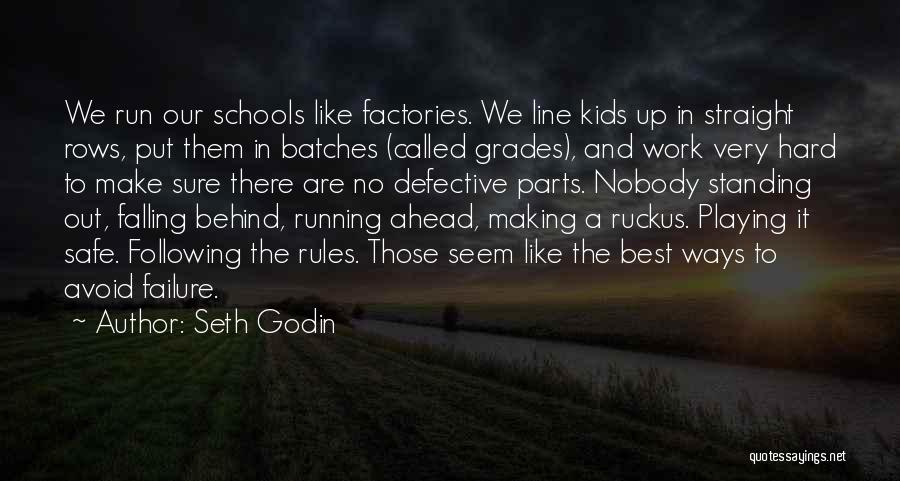 Seth Godin Quotes: We Run Our Schools Like Factories. We Line Kids Up In Straight Rows, Put Them In Batches (called Grades), And