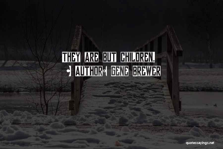 Gene Brewer Quotes: They Are But Children.