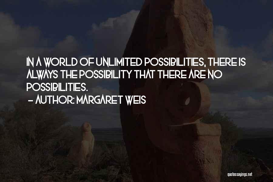 Margaret Weis Quotes: In A World Of Unlimited Possibilities, There Is Always The Possibility That There Are No Possibilities.