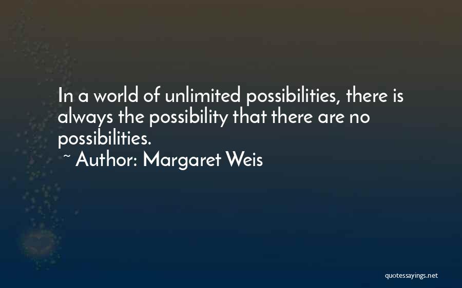 Margaret Weis Quotes: In A World Of Unlimited Possibilities, There Is Always The Possibility That There Are No Possibilities.