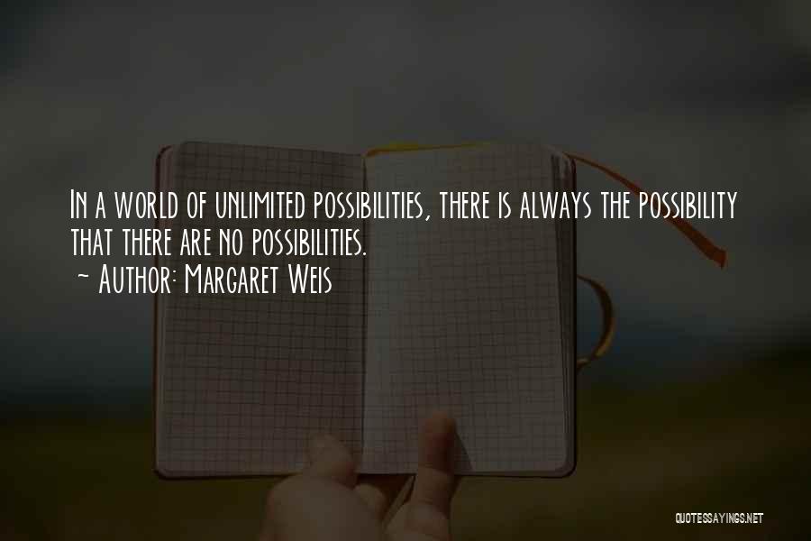 Margaret Weis Quotes: In A World Of Unlimited Possibilities, There Is Always The Possibility That There Are No Possibilities.