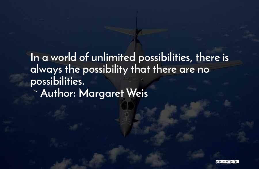 Margaret Weis Quotes: In A World Of Unlimited Possibilities, There Is Always The Possibility That There Are No Possibilities.