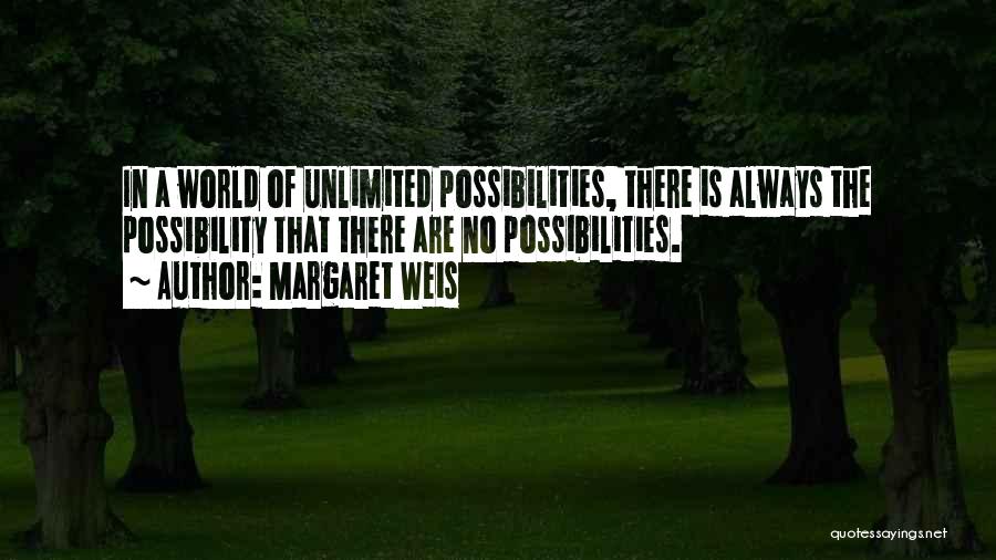 Margaret Weis Quotes: In A World Of Unlimited Possibilities, There Is Always The Possibility That There Are No Possibilities.