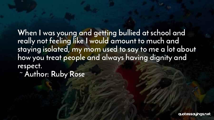 Ruby Rose Quotes: When I Was Young And Getting Bullied At School And Really Not Feeling Like I Would Amount To Much And