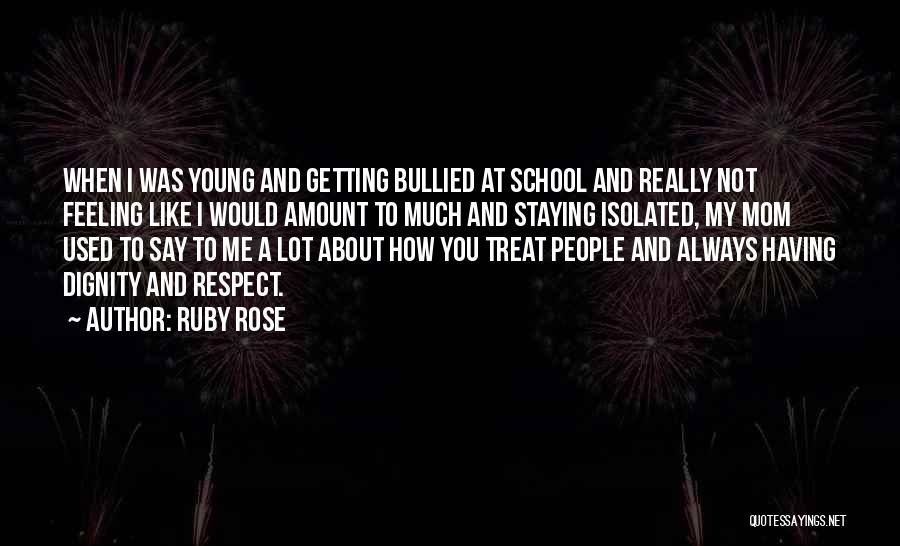 Ruby Rose Quotes: When I Was Young And Getting Bullied At School And Really Not Feeling Like I Would Amount To Much And