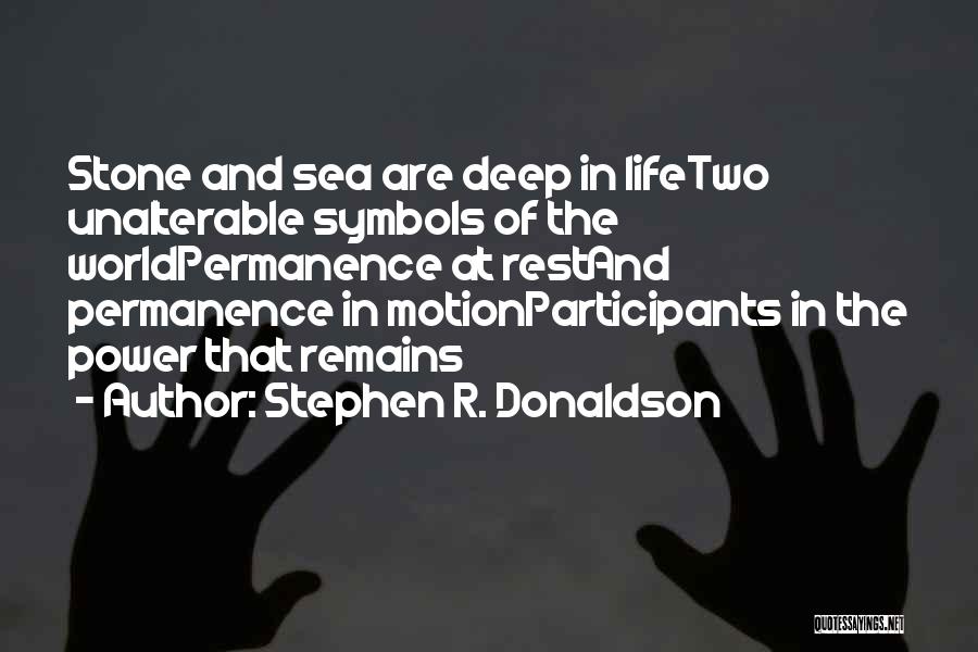 Stephen R. Donaldson Quotes: Stone And Sea Are Deep In Lifetwo Unalterable Symbols Of The Worldpermanence At Restand Permanence In Motionparticipants In The Power