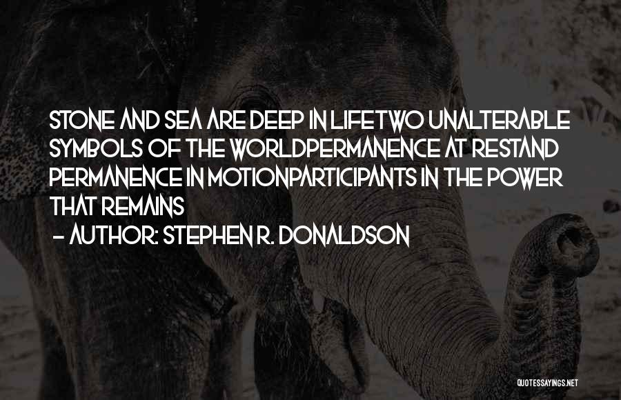 Stephen R. Donaldson Quotes: Stone And Sea Are Deep In Lifetwo Unalterable Symbols Of The Worldpermanence At Restand Permanence In Motionparticipants In The Power