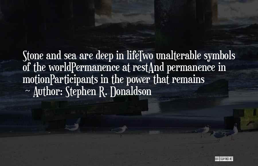 Stephen R. Donaldson Quotes: Stone And Sea Are Deep In Lifetwo Unalterable Symbols Of The Worldpermanence At Restand Permanence In Motionparticipants In The Power