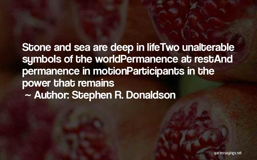Stephen R. Donaldson Quotes: Stone And Sea Are Deep In Lifetwo Unalterable Symbols Of The Worldpermanence At Restand Permanence In Motionparticipants In The Power