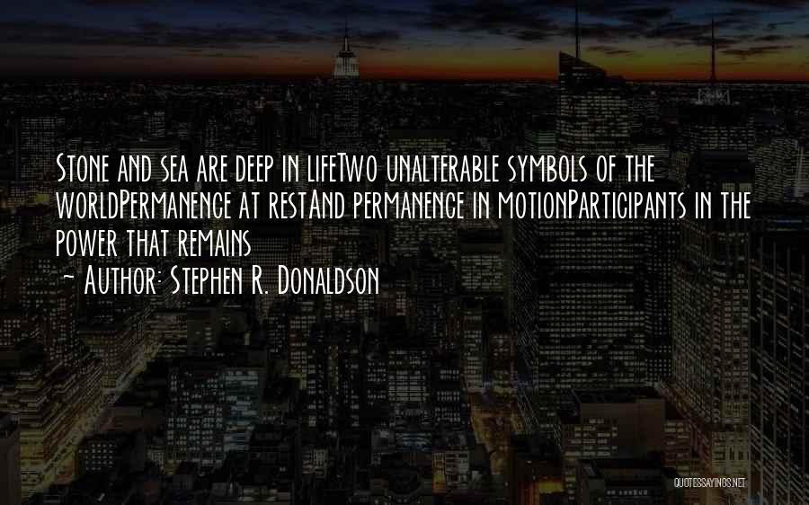 Stephen R. Donaldson Quotes: Stone And Sea Are Deep In Lifetwo Unalterable Symbols Of The Worldpermanence At Restand Permanence In Motionparticipants In The Power