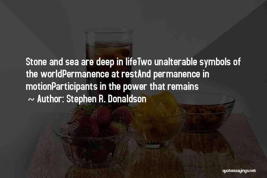 Stephen R. Donaldson Quotes: Stone And Sea Are Deep In Lifetwo Unalterable Symbols Of The Worldpermanence At Restand Permanence In Motionparticipants In The Power