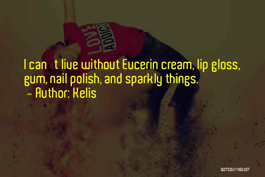 Kelis Quotes: I Can't Live Without Eucerin Cream, Lip Gloss, Gum, Nail Polish, And Sparkly Things.