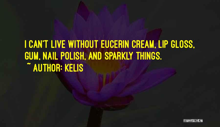 Kelis Quotes: I Can't Live Without Eucerin Cream, Lip Gloss, Gum, Nail Polish, And Sparkly Things.