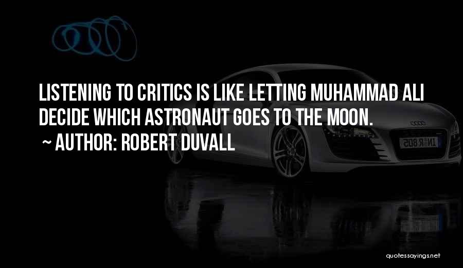 Robert Duvall Quotes: Listening To Critics Is Like Letting Muhammad Ali Decide Which Astronaut Goes To The Moon.