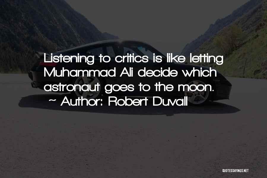 Robert Duvall Quotes: Listening To Critics Is Like Letting Muhammad Ali Decide Which Astronaut Goes To The Moon.