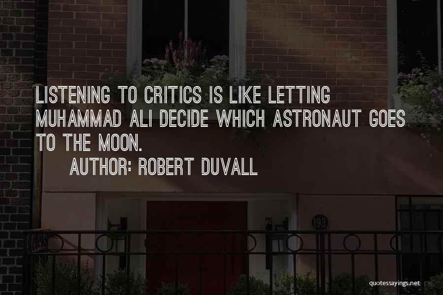 Robert Duvall Quotes: Listening To Critics Is Like Letting Muhammad Ali Decide Which Astronaut Goes To The Moon.