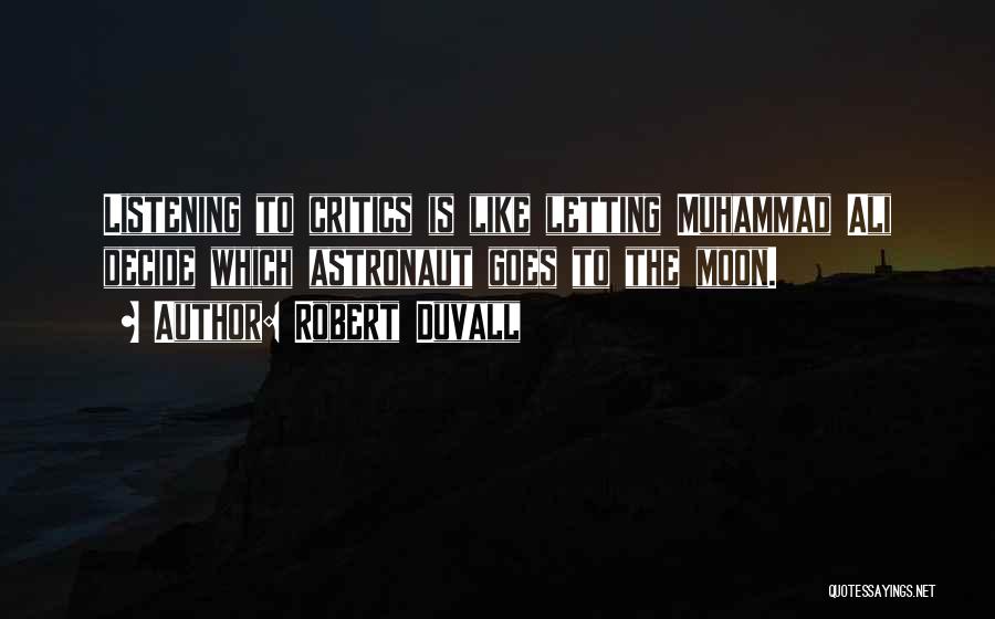 Robert Duvall Quotes: Listening To Critics Is Like Letting Muhammad Ali Decide Which Astronaut Goes To The Moon.