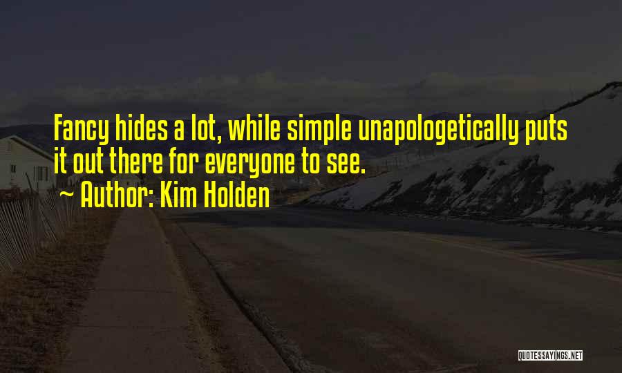 Kim Holden Quotes: Fancy Hides A Lot, While Simple Unapologetically Puts It Out There For Everyone To See.