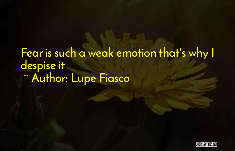 Lupe Fiasco Quotes: Fear Is Such A Weak Emotion That's Why I Despise It