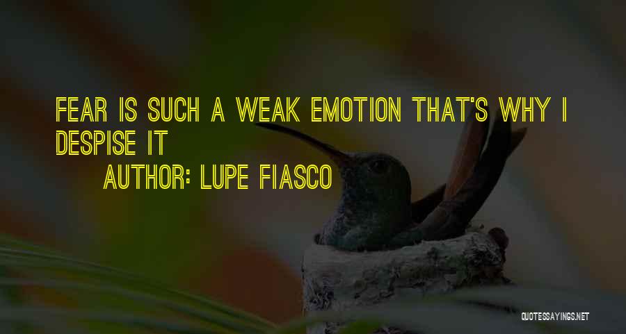 Lupe Fiasco Quotes: Fear Is Such A Weak Emotion That's Why I Despise It