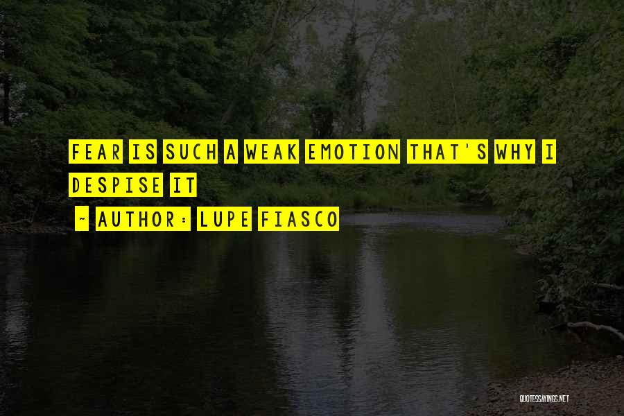 Lupe Fiasco Quotes: Fear Is Such A Weak Emotion That's Why I Despise It