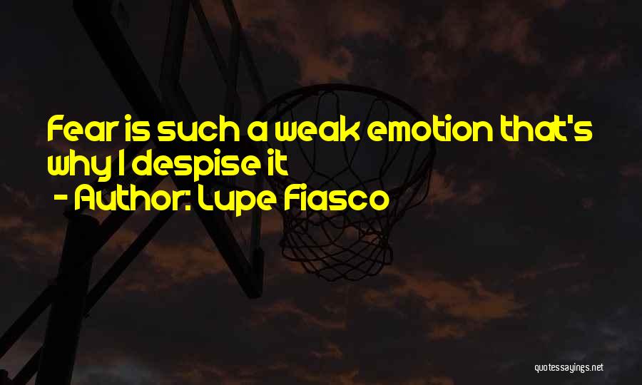 Lupe Fiasco Quotes: Fear Is Such A Weak Emotion That's Why I Despise It