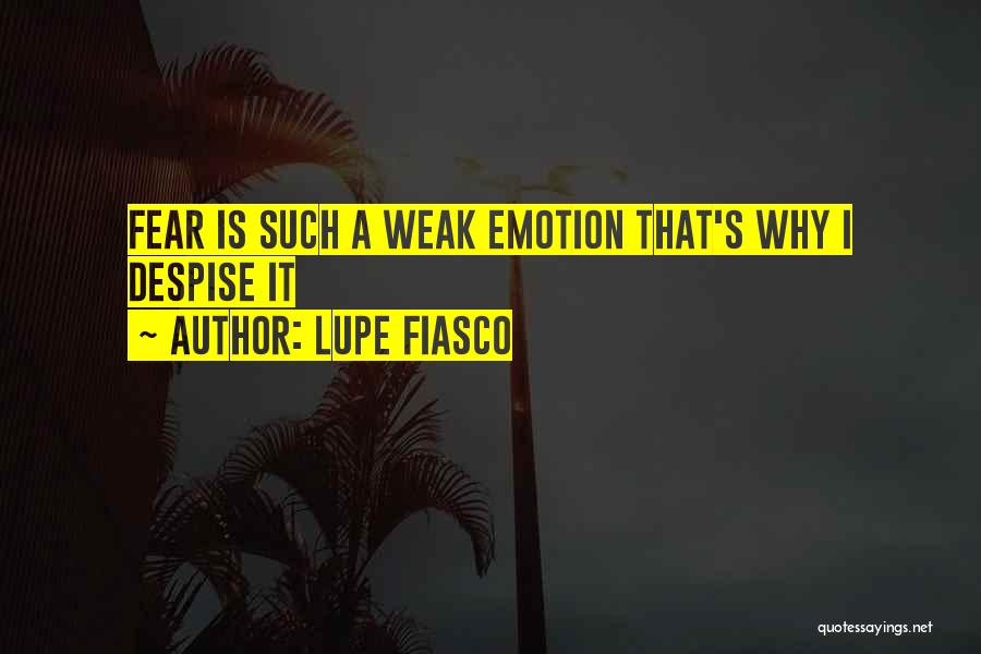 Lupe Fiasco Quotes: Fear Is Such A Weak Emotion That's Why I Despise It