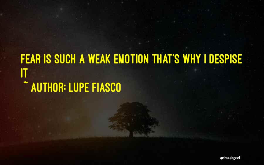 Lupe Fiasco Quotes: Fear Is Such A Weak Emotion That's Why I Despise It