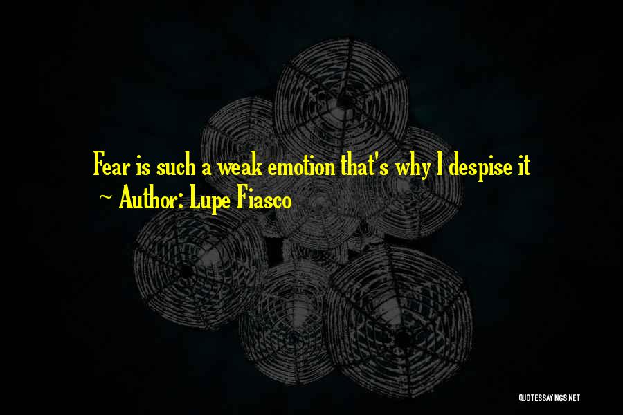 Lupe Fiasco Quotes: Fear Is Such A Weak Emotion That's Why I Despise It