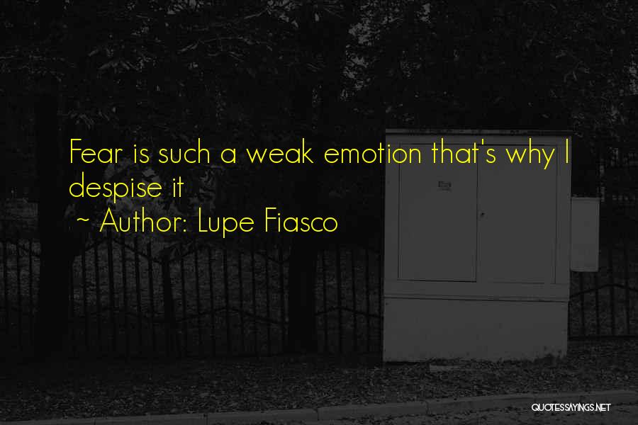 Lupe Fiasco Quotes: Fear Is Such A Weak Emotion That's Why I Despise It