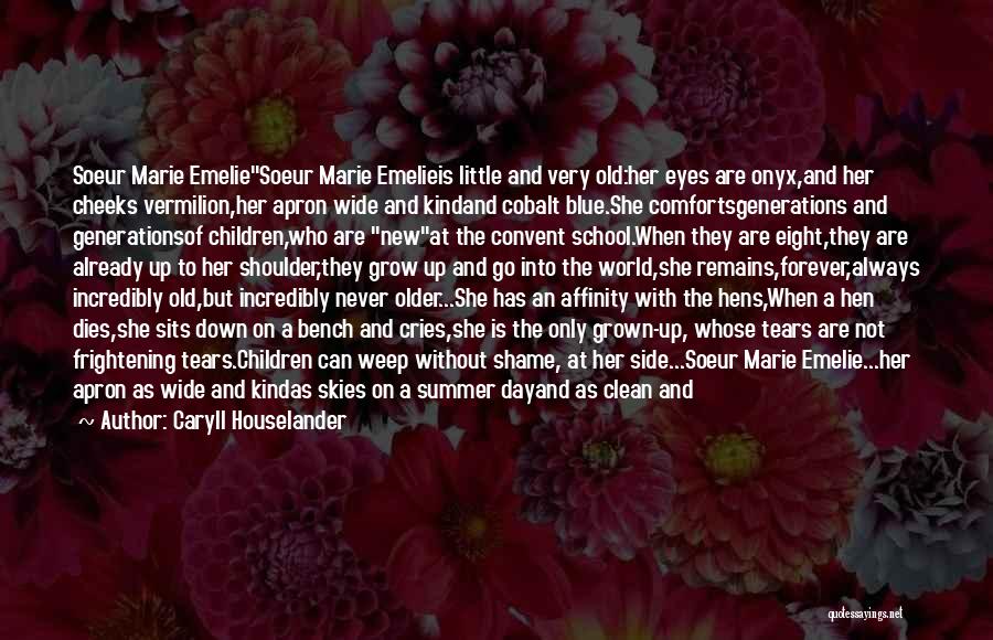 Caryll Houselander Quotes: Soeur Marie Emeliesoeur Marie Emelieis Little And Very Old:her Eyes Are Onyx,and Her Cheeks Vermilion,her Apron Wide And Kindand Cobalt