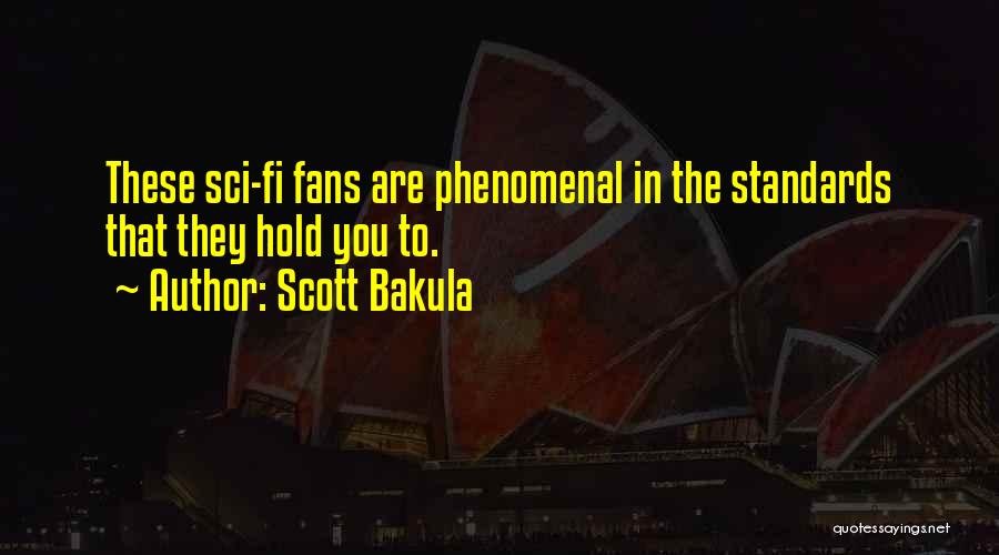 Scott Bakula Quotes: These Sci-fi Fans Are Phenomenal In The Standards That They Hold You To.