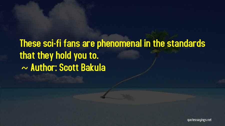 Scott Bakula Quotes: These Sci-fi Fans Are Phenomenal In The Standards That They Hold You To.