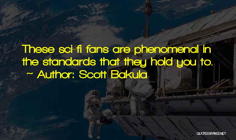 Scott Bakula Quotes: These Sci-fi Fans Are Phenomenal In The Standards That They Hold You To.