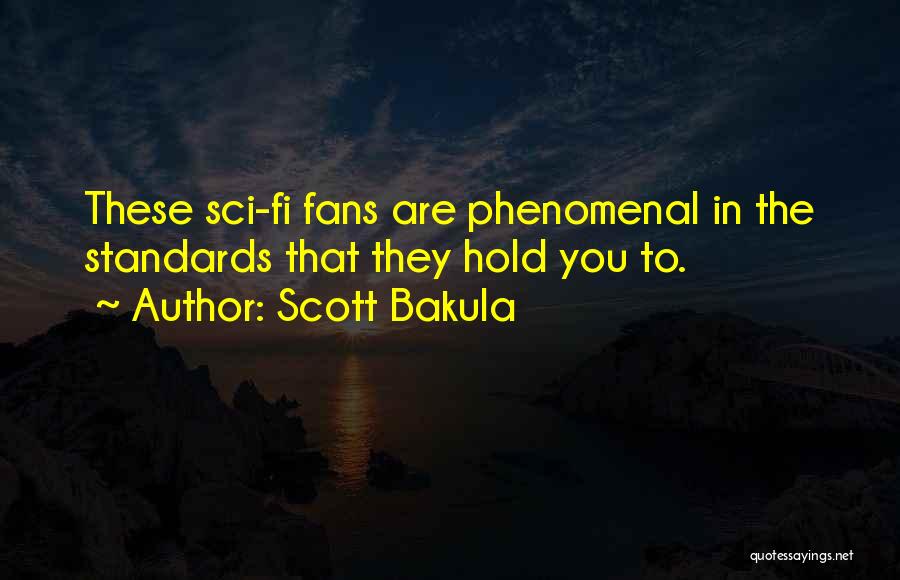 Scott Bakula Quotes: These Sci-fi Fans Are Phenomenal In The Standards That They Hold You To.