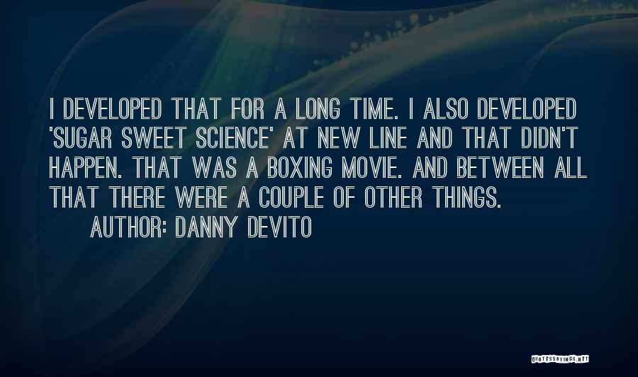 Danny DeVito Quotes: I Developed That For A Long Time. I Also Developed 'sugar Sweet Science' At New Line And That Didn't Happen.