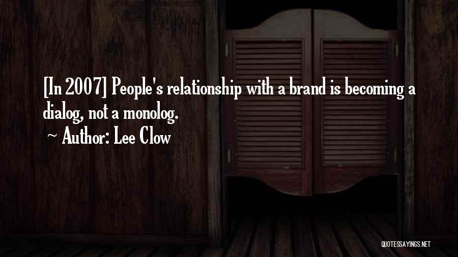 Lee Clow Quotes: [in 2007] People's Relationship With A Brand Is Becoming A Dialog, Not A Monolog.