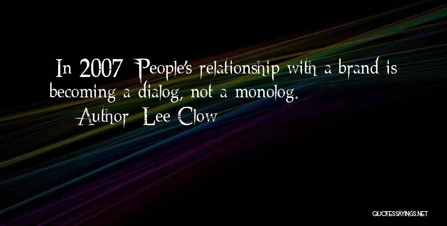 Lee Clow Quotes: [in 2007] People's Relationship With A Brand Is Becoming A Dialog, Not A Monolog.