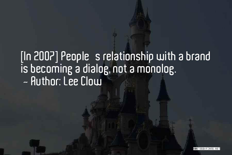 Lee Clow Quotes: [in 2007] People's Relationship With A Brand Is Becoming A Dialog, Not A Monolog.