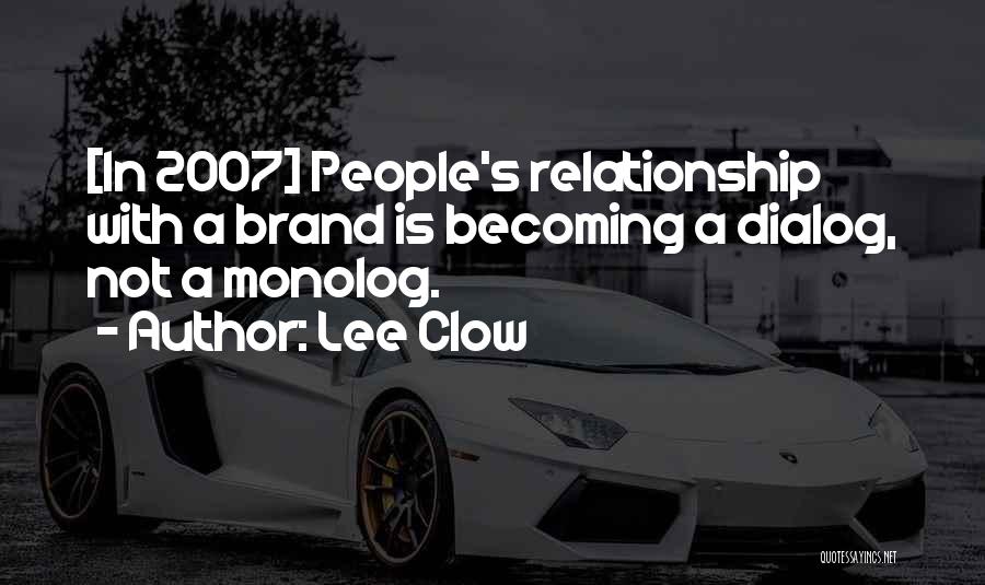 Lee Clow Quotes: [in 2007] People's Relationship With A Brand Is Becoming A Dialog, Not A Monolog.