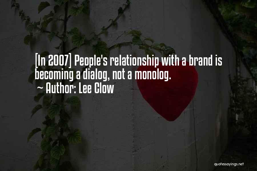 Lee Clow Quotes: [in 2007] People's Relationship With A Brand Is Becoming A Dialog, Not A Monolog.