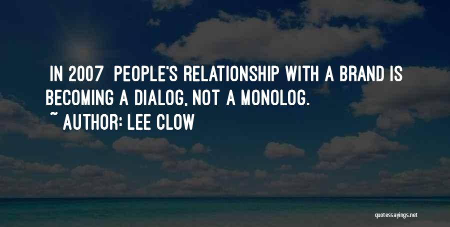 Lee Clow Quotes: [in 2007] People's Relationship With A Brand Is Becoming A Dialog, Not A Monolog.