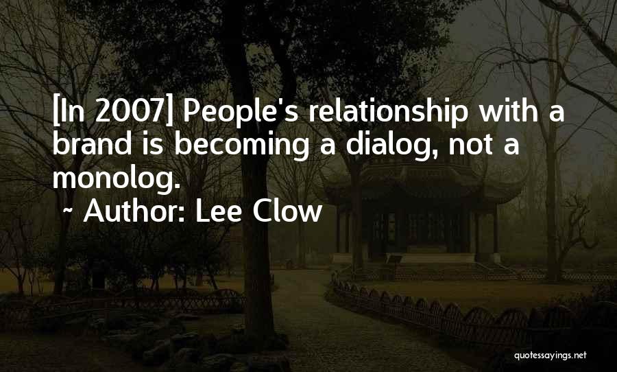 Lee Clow Quotes: [in 2007] People's Relationship With A Brand Is Becoming A Dialog, Not A Monolog.