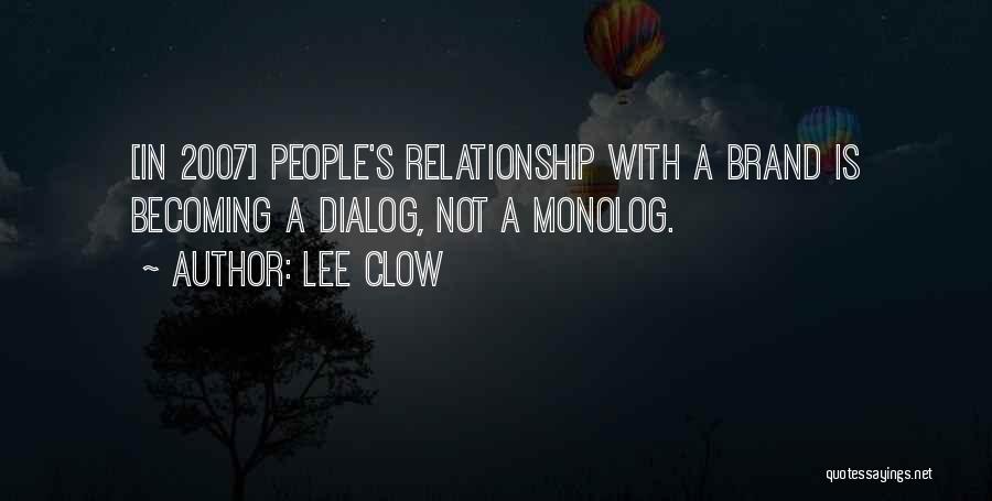 Lee Clow Quotes: [in 2007] People's Relationship With A Brand Is Becoming A Dialog, Not A Monolog.